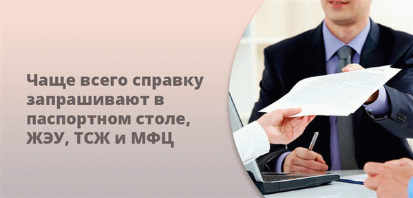 Чаще всего справку запрашивают в паспортном столе, ЖЭУ, ТСЖ и МФЦ