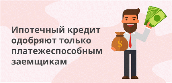 Ипотечный кредит одобряют только платежеспособным заемщикам