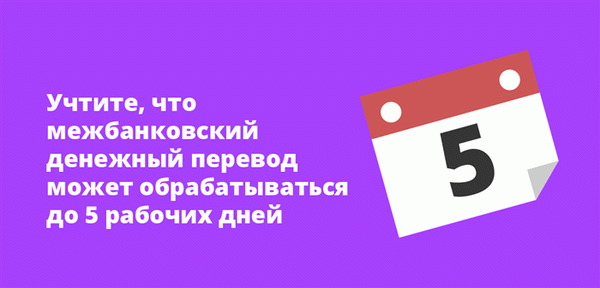 Учтите, что межбанковский денежный перевод может обрабатываться до 5 рабочих дней